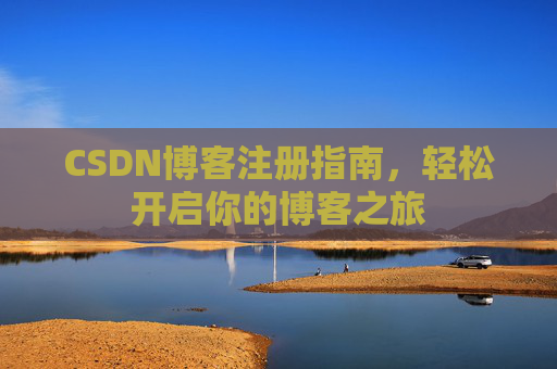 CSDN博客注册指南，轻松开启你的博客之旅